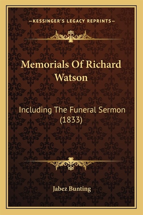 Memorials Of Richard Watson: Including The Funeral Sermon (1833) (Paperback)