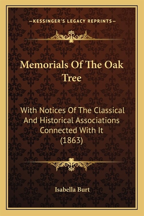 Memorials Of The Oak Tree: With Notices Of The Classical And Historical Associations Connected With It (1863) (Paperback)