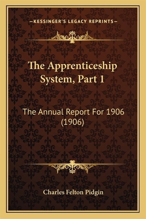 The Apprenticeship System, Part 1: The Annual Report For 1906 (1906) (Paperback)