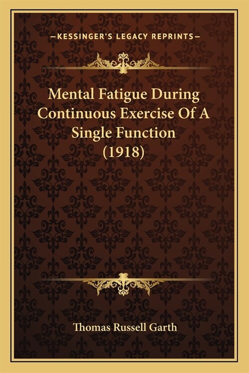 Mental Fatigue During Continuous Exercise Of A Single Function (1918) (Paperback)