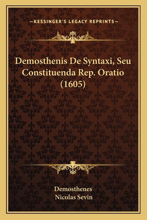 Demosthenis De Syntaxi, Seu Constituenda Rep. Oratio (1605) (Paperback)
