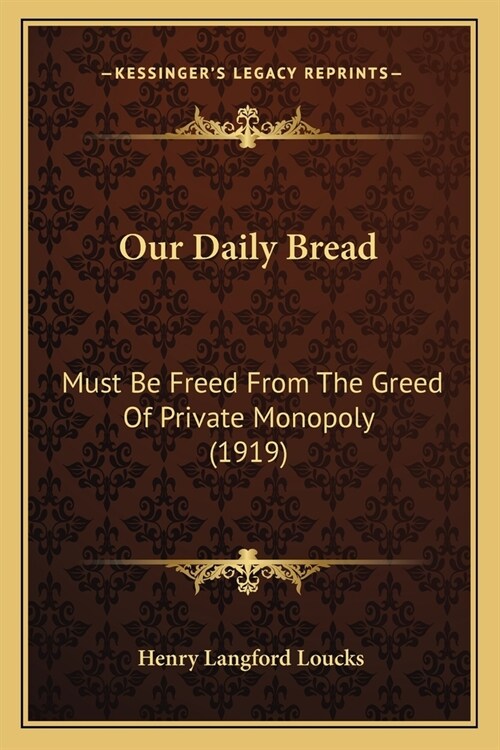 Our Daily Bread: Must Be Freed From The Greed Of Private Monopoly (1919) (Paperback)