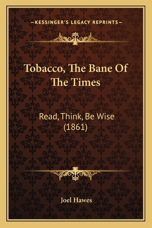 Tobacco, The Bane Of The Times: Read, Think, Be Wise (1861) (Paperback)