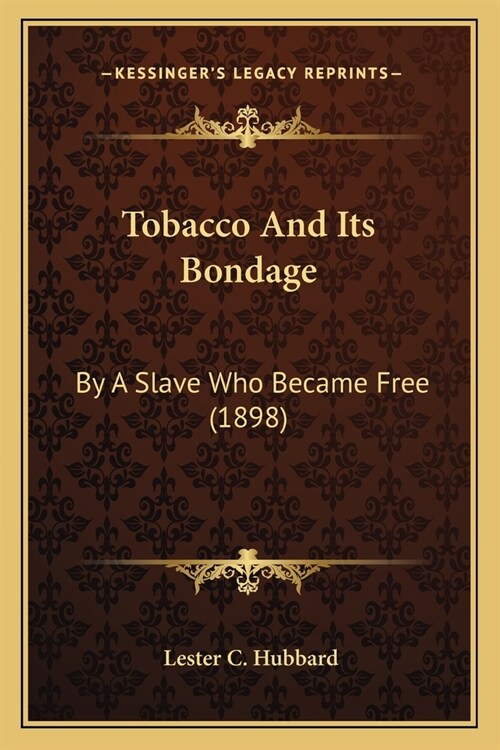 Tobacco And Its Bondage: By A Slave Who Became Free (1898) (Paperback)