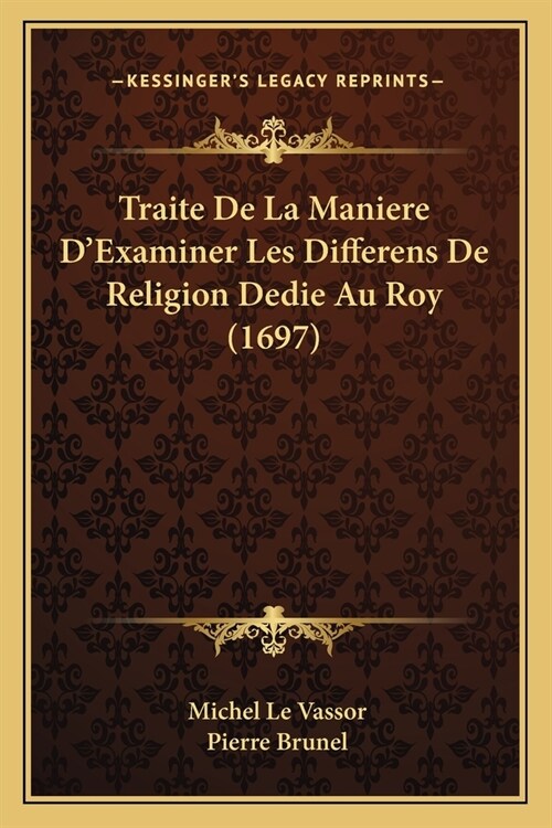 Traite De La Maniere DExaminer Les Differens De Religion Dedie Au Roy (1697) (Paperback)