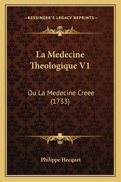 La Medecine Theologique V1: Ou La Medecine Creee (1733) (Paperback)