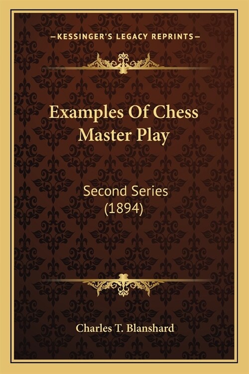 Examples Of Chess Master Play: Second Series (1894) (Paperback)