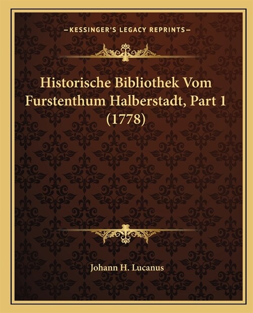 Historische Bibliothek Vom Furstenthum Halberstadt, Part 1 (1778) (Paperback)
