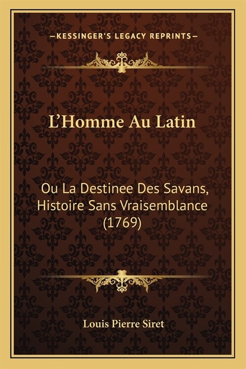 LHomme Au Latin: Ou La Destinee Des Savans, Histoire Sans Vraisemblance (1769) (Paperback)