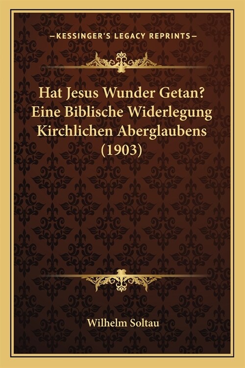 Hat Jesus Wunder Getan? Eine Biblische Widerlegung Kirchlichen Aberglaubens (1903) (Paperback)