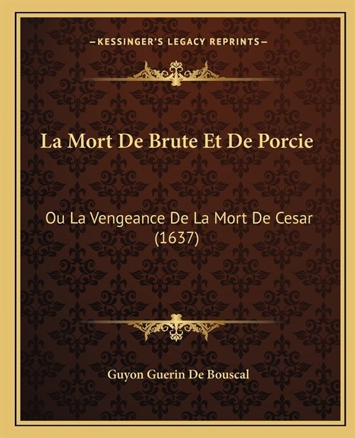 La Mort De Brute Et De Porcie: Ou La Vengeance De La Mort De Cesar (1637) (Paperback)