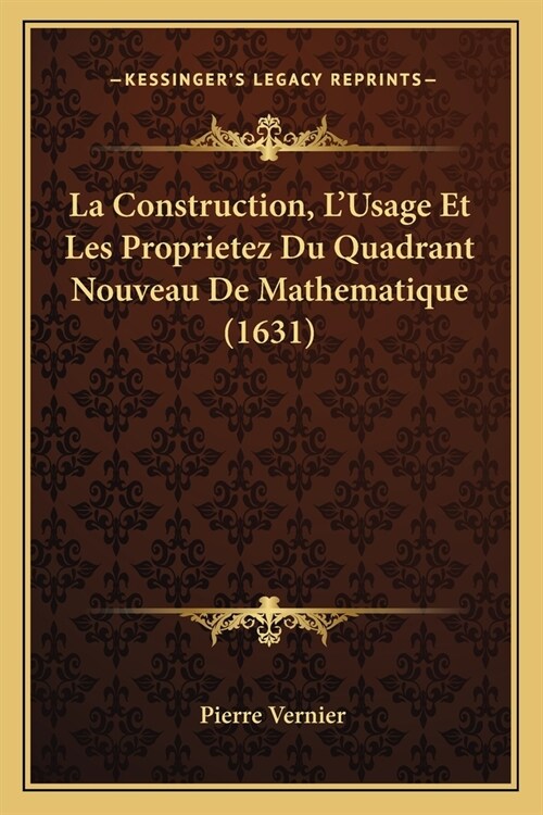 La Construction, LUsage Et Les Proprietez Du Quadrant Nouveau De Mathematique (1631) (Paperback)