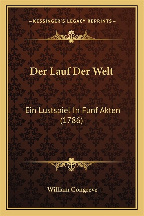 Der Lauf Der Welt: Ein Lustspiel In Funf Akten (1786) (Paperback)