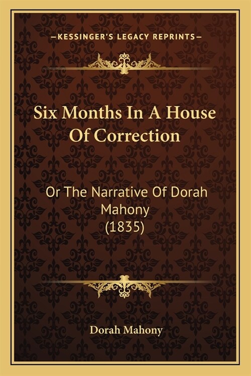 Six Months In A House Of Correction: Or The Narrative Of Dorah Mahony (1835) (Paperback)