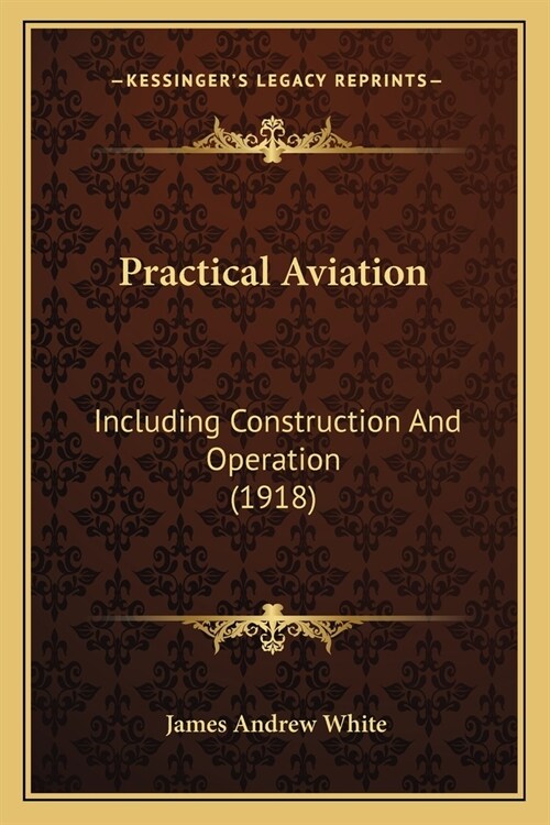 Practical Aviation: Including Construction And Operation (1918) (Paperback)