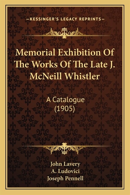 Memorial Exhibition Of The Works Of The Late J. McNeill Whistler: A Catalogue (1905) (Paperback)