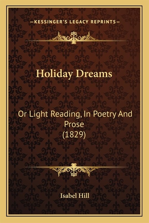 Holiday Dreams: Or Light Reading, In Poetry And Prose (1829) (Paperback)