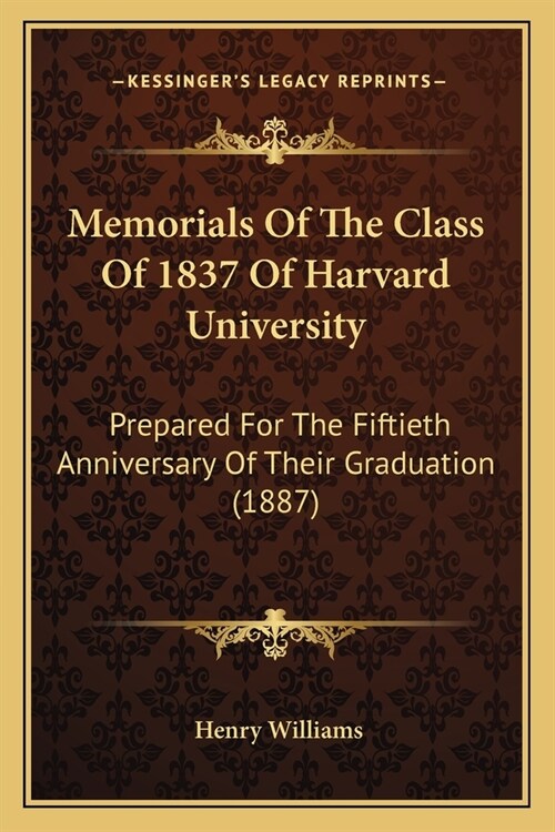 Memorials Of The Class Of 1837 Of Harvard University: Prepared For The Fiftieth Anniversary Of Their Graduation (1887) (Paperback)