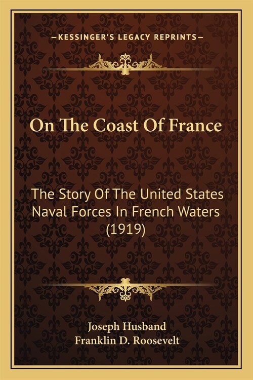 On The Coast Of France: The Story Of The United States Naval Forces In French Waters (1919) (Paperback)