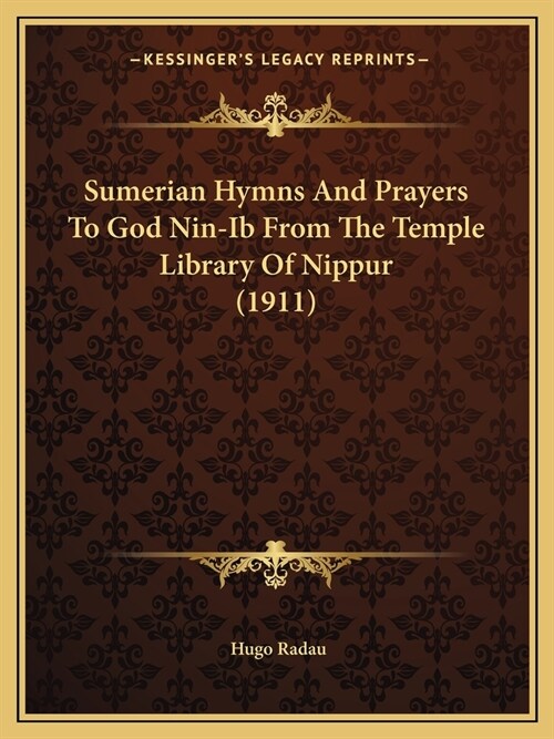 Sumerian Hymns And Prayers To God Nin-Ib From The Temple Library Of Nippur (1911) (Paperback)