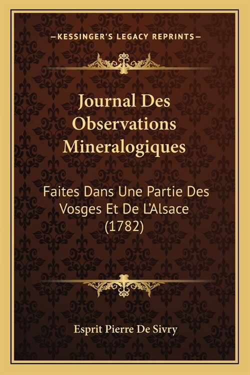 Journal Des Observations Mineralogiques: Faites Dans Une Partie Des Vosges Et De LAlsace (1782) (Paperback)