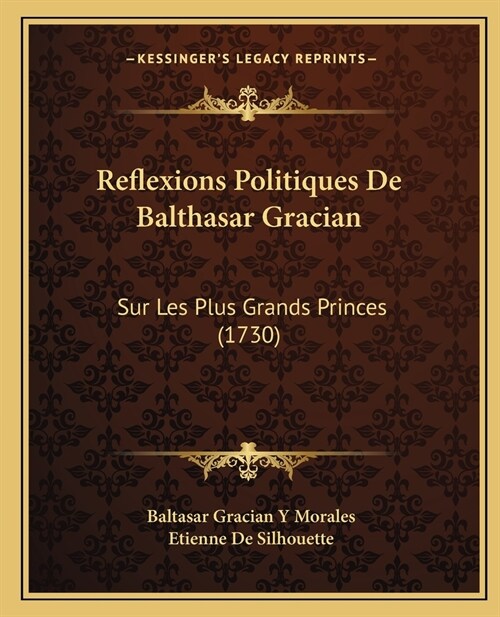 Reflexions Politiques De Balthasar Gracian: Sur Les Plus Grands Princes (1730) (Paperback)
