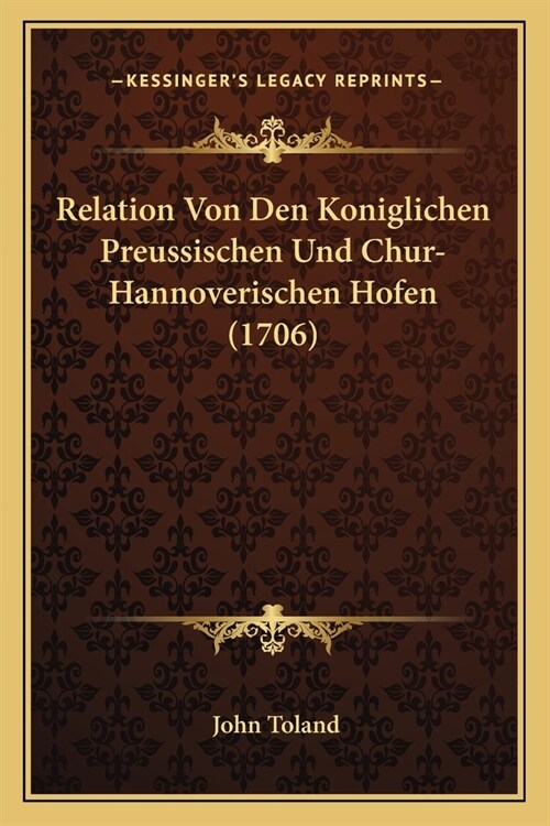 Relation Von Den Koniglichen Preussischen Und Chur-Hannoverischen Hofen (1706) (Paperback)