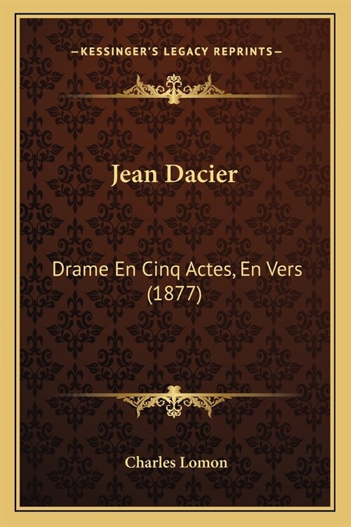 Jean Dacier: Drame En Cinq Actes, En Vers (1877) (Paperback)