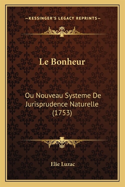 Le Bonheur: Ou Nouveau Systeme De Jurisprudence Naturelle (1753) (Paperback)