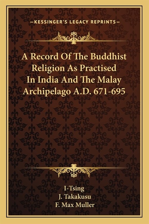 A Record Of The Buddhist Religion As Practised In India And The Malay Archipelago A.D. 671-695 (Paperback)