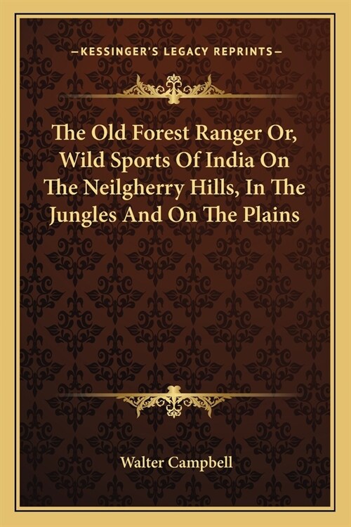 The Old Forest Ranger Or, Wild Sports Of India On The Neilgherry Hills, In The Jungles And On The Plains (Paperback)