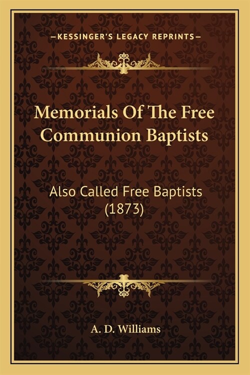 Memorials Of The Free Communion Baptists: Also Called Free Baptists (1873) (Paperback)