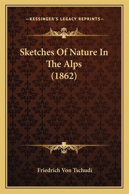 Sketches Of Nature In The Alps (1862) (Paperback)