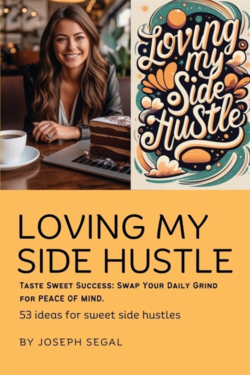 Loving My Side Hustle: Financial Freedom. Swap Your Daily Grind For Sweet Peace of Mind (Paperback)