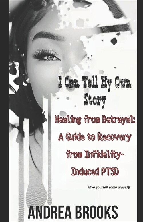 Healing from Betrayal: A Guide to Recovery from Infidelity-Induced PTSD: I Can Tell My Own Story (Paperback)