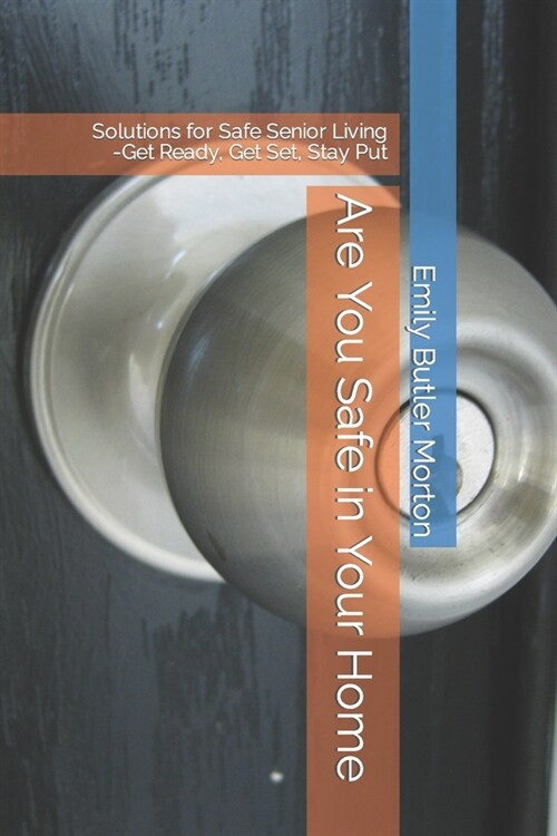 Are You Safe in Your Home: Solutions for Safe Senior Living -- Get Ready, Get Set, Stay Put (Paperback)