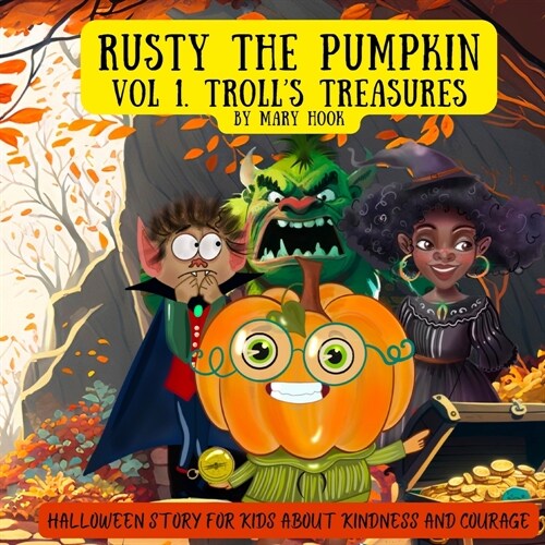 Rusty the Pumpkin. Vol 1. Trolls treasures.: A Halloween story for kids about kindness and courage. (Paperback)