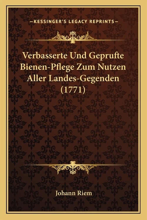 Verbasserte Und Geprufte Bienen-Pflege Zum Nutzen Aller Landes-Gegenden (1771) (Paperback)