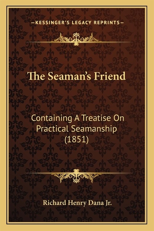 The Seamans Friend: Containing A Treatise On Practical Seamanship (1851) (Paperback)