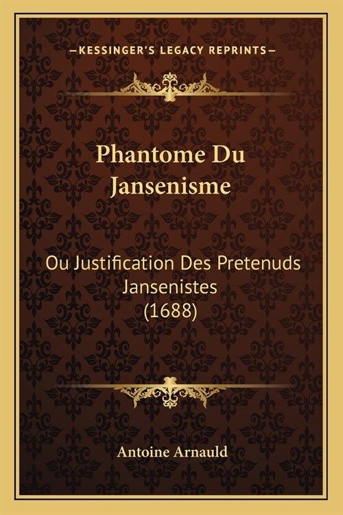 Phantome Du Jansenisme: Ou Justification Des Pretenuds Jansenistes (1688) (Paperback)