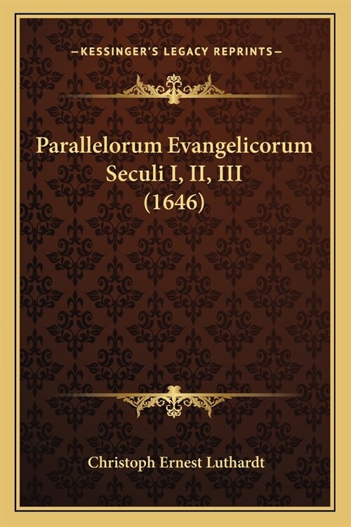 Parallelorum Evangelicorum Seculi I, II, III (1646) (Paperback)