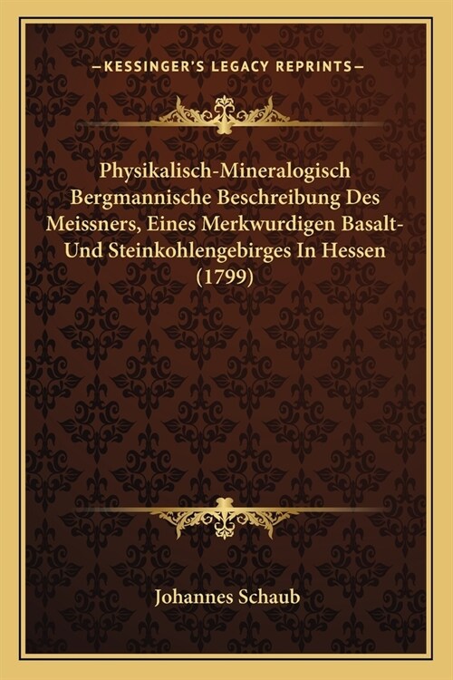 Physikalisch-Mineralogisch Bergmannische Beschreibung Des Meissners, Eines Merkwurdigen Basalt- Und Steinkohlengebirges In Hessen (1799) (Paperback)