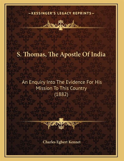 S. Thomas, The Apostle Of India: An Enquiry Into The Evidence For His Mission To This Country (1882) (Paperback)