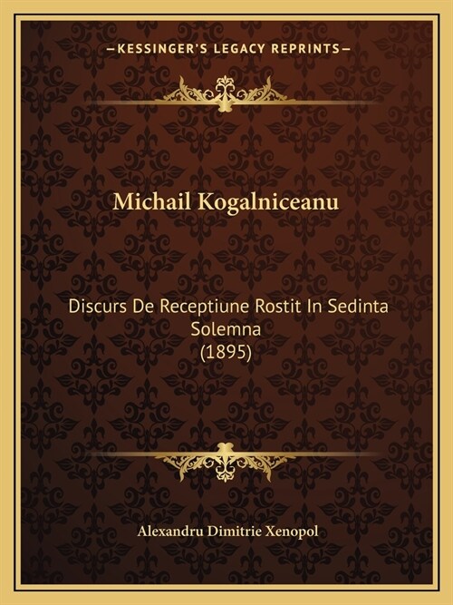 Michail Kogalniceanu: Discurs De Receptiune Rostit In Sedinta Solemna (1895) (Paperback)