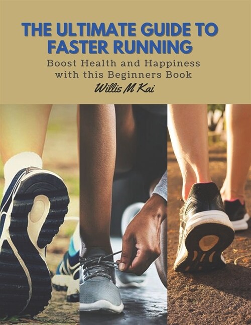 The Ultimate Guide to Faster Running: Boost Health and Happiness with this Beginners Book (Paperback)