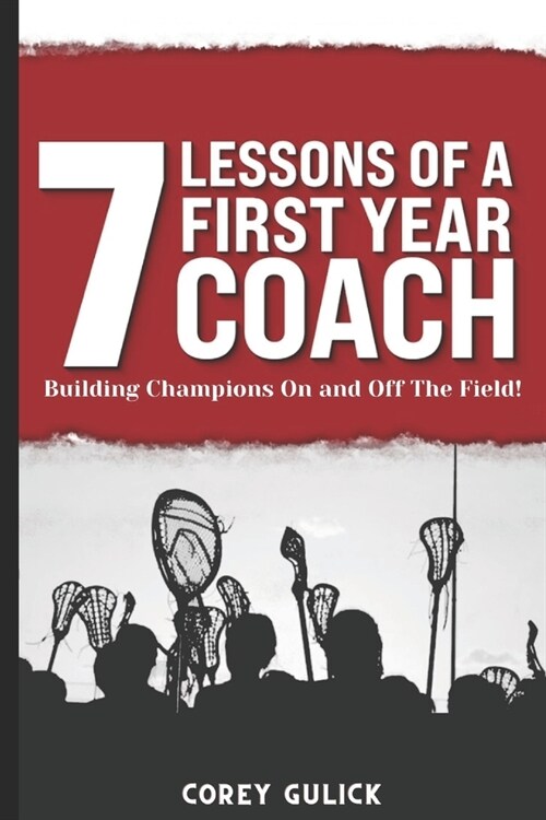 7 Lessons of a First Year Coach: Building Champions On and Off The Field (Paperback)