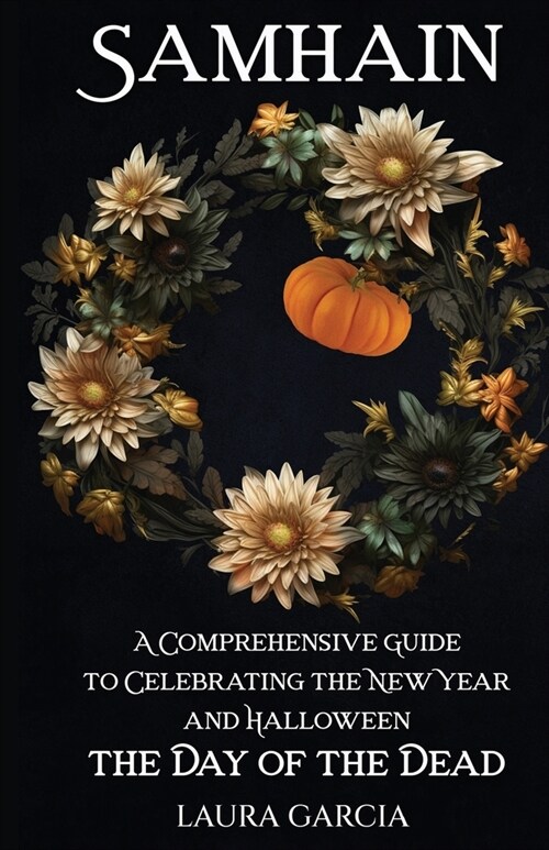 Samhain: A Comprehensive Guide to Celebrating the New Year and Halloween, the Day of the Dead (Paperback)