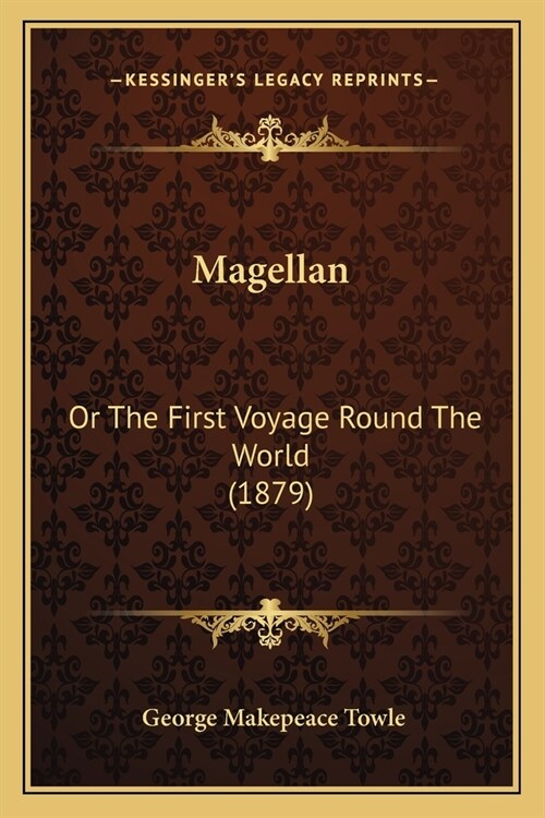 Magellan: Or The First Voyage Round The World (1879) (Paperback)