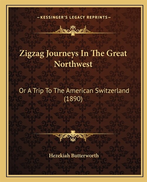 Zigzag Journeys In The Great Northwest: Or A Trip To The American Switzerland (1890) (Paperback)