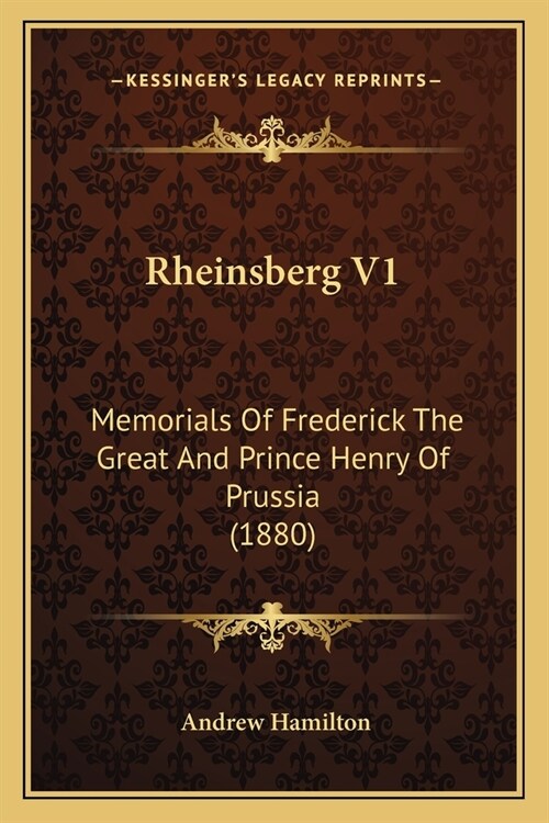 Rheinsberg V1: Memorials Of Frederick The Great And Prince Henry Of Prussia (1880) (Paperback)